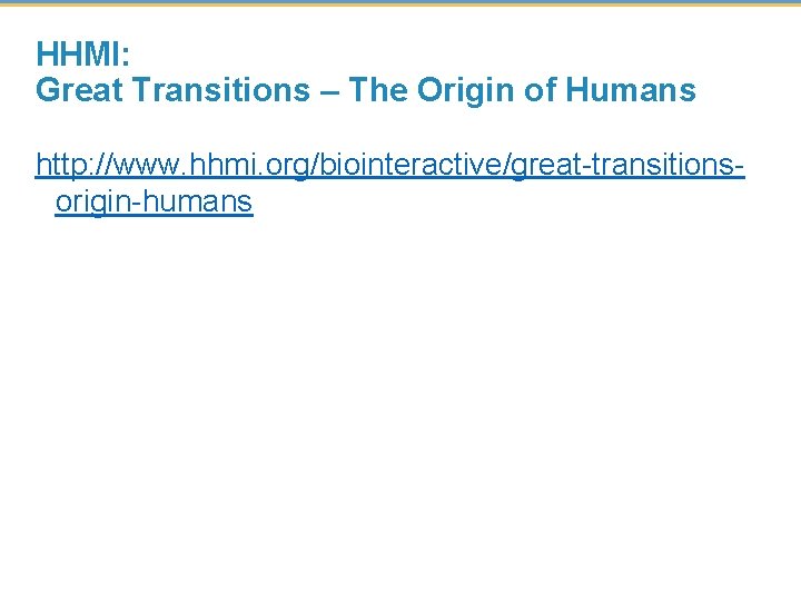 HHMI: Great Transitions – The Origin of Humans http: //www. hhmi. org/biointeractive/great-transitionsorigin-humans 