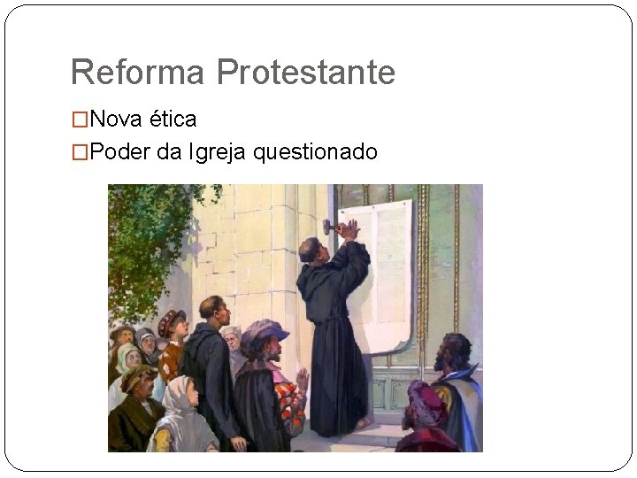 Reforma Protestante �Nova ética �Poder da Igreja questionado 