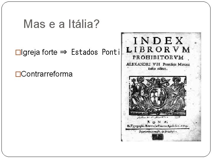 Mas e a Itália? �Igreja forte ⇒ Estados Pontifícios �Contrarreforma 