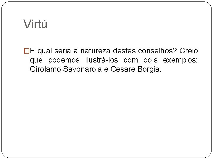 Virtú �E qual seria a natureza destes conselhos? Creio que podemos ilustrá-los com dois