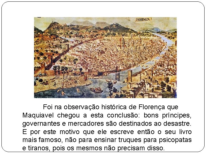 Foi na observação histórica de Florença que Maquiavel chegou a esta conclusão: bons príncipes,