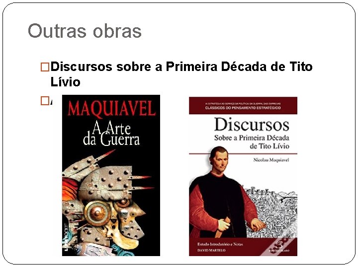 Outras obras �Discursos sobre a Primeira Década de Tito Lívio �A Arte da Guerra