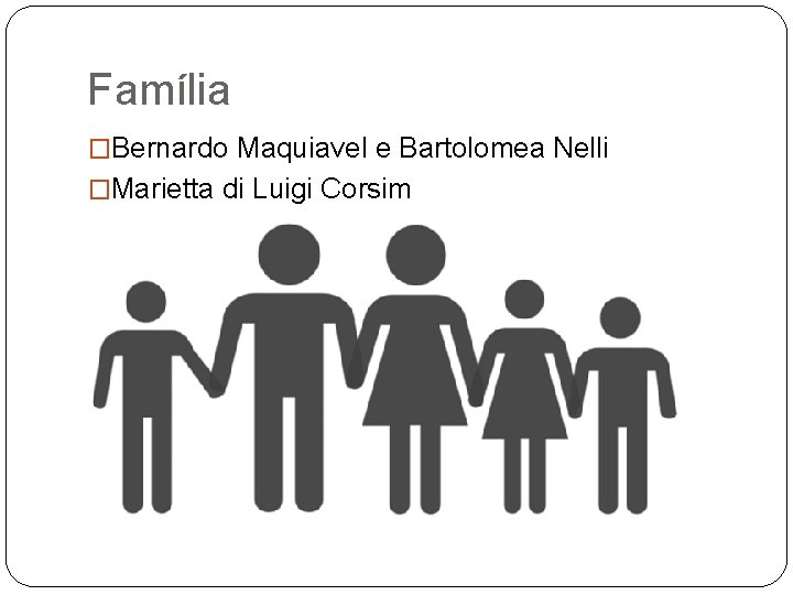 Família �Bernardo Maquiavel e Bartolomea Nelli �Marietta di Luigi Corsim 