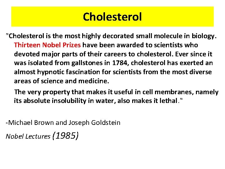 Cholesterol "Cholesterol is the most highly decorated small molecule in biology. Thirteen Nobel Prizes