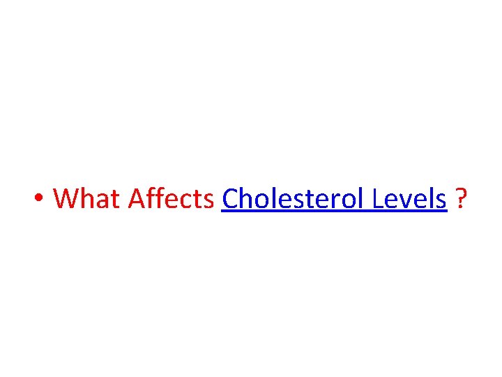  • What Affects Cholesterol Levels ? 