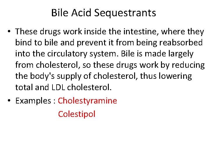 Bile Acid Sequestrants • These drugs work inside the intestine, where they bind to