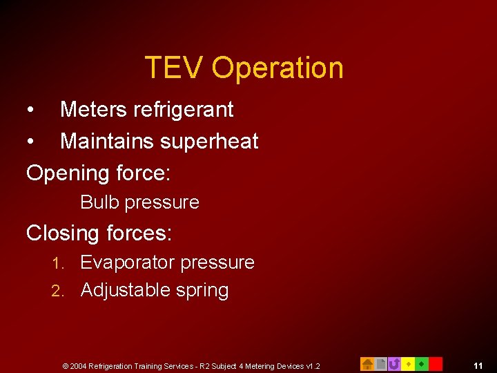 TEV Operation • Meters refrigerant • Maintains superheat Opening force: Bulb pressure Closing forces: