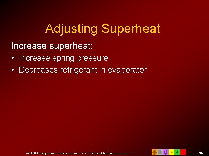 Adjusting Superheat Increase superheat: • Increase spring pressure • Decreases refrigerant in evaporator ©