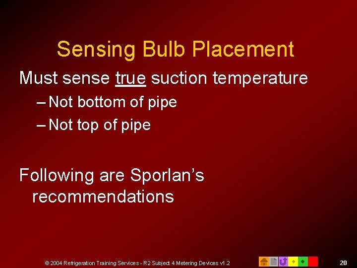 Sensing Bulb Placement Must sense true suction temperature – Not bottom of pipe –