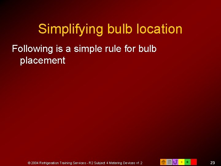 Simplifying bulb location Following is a simple rule for bulb placement © 2004 Refrigeration