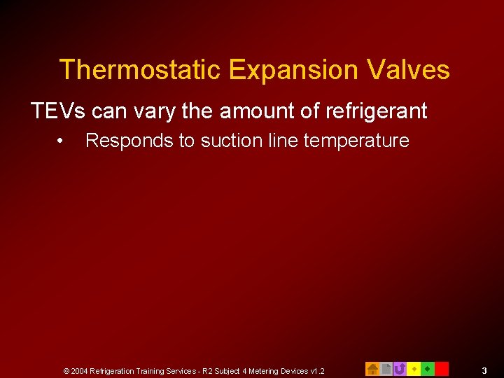 Thermostatic Expansion Valves TEVs can vary the amount of refrigerant • Responds to suction