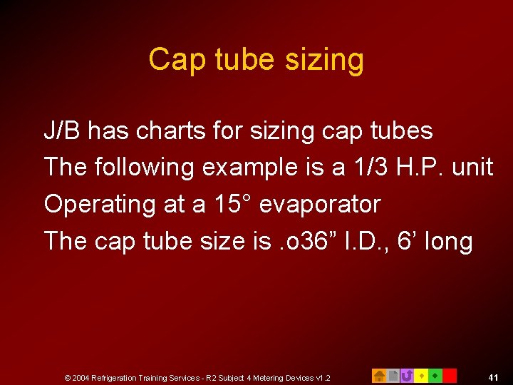 Cap tube sizing J/B has charts for sizing cap tubes The following example is