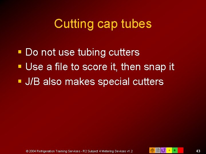 Cutting cap tubes § Do not use tubing cutters § Use a file to