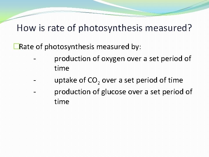 How is rate of photosynthesis measured? �Rate of photosynthesis measured by: production of oxygen
