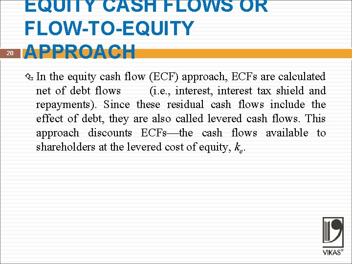 20 EQUITY CASH FLOWS OR FLOW-TO-EQUITY APPROACH In the equity cash flow (ECF) approach,