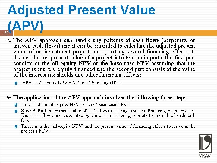 Adjusted Present Value (APV) 22 The APV approach can handle any patterns of cash