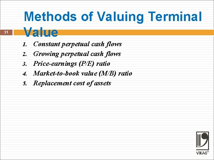 31 Methods of Valuing Terminal Value 1. 2. 3. 4. 5. Constant perpetual cash