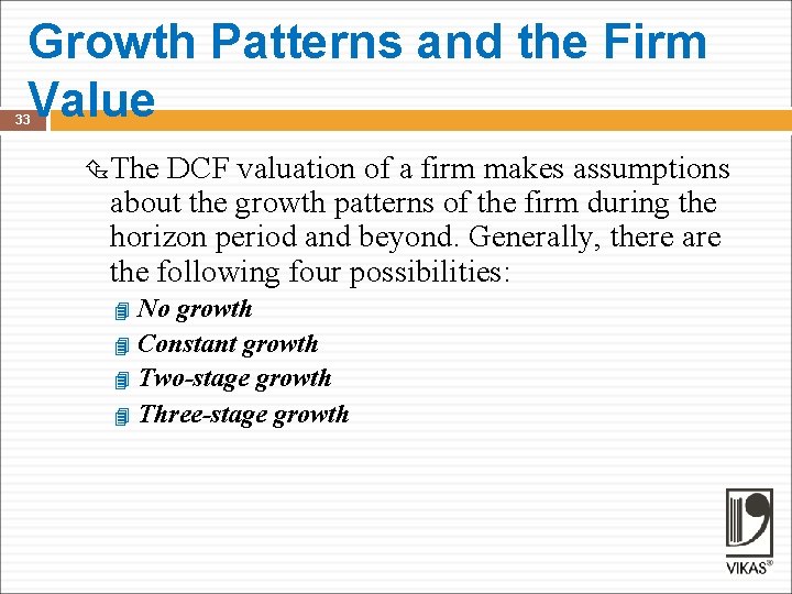 Growth Patterns and the Firm Value 33 The DCF valuation of a firm makes