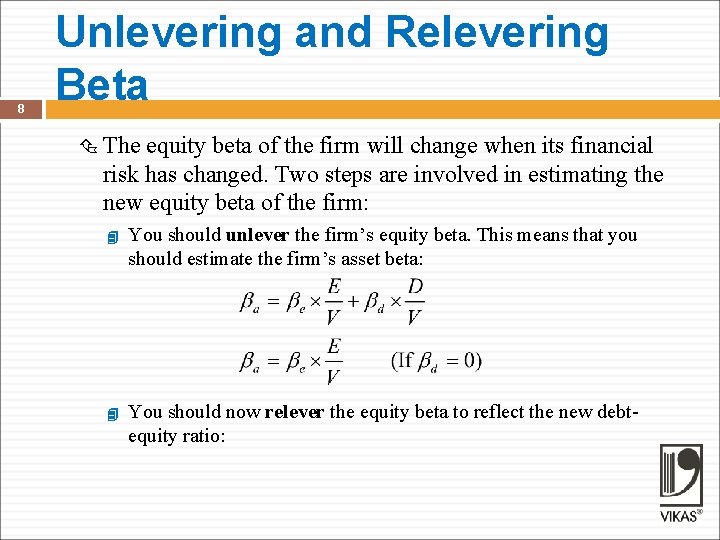 8 Unlevering and Relevering Beta The equity beta of the firm will change when