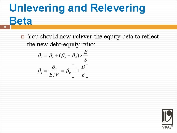 9 Unlevering and Relevering Beta You should now relever the equity beta to reflect