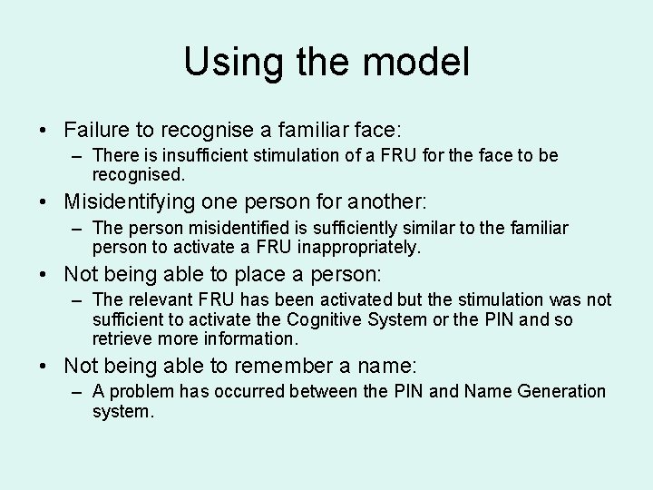 Using the model • Failure to recognise a familiar face: – There is insufficient