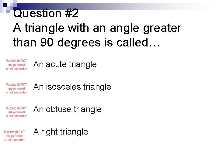 Question #2 A triangle with an angle greater than 90 degrees is called… n