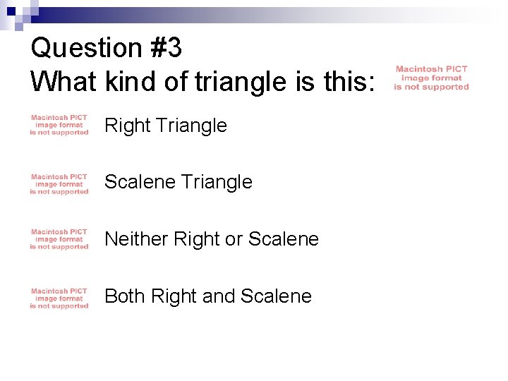 Question #3 What kind of triangle is this: ¨ Right Triangle ¨ Scalene Triangle