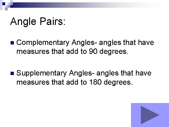 Angle Pairs: n Complementary Angles- angles that have measures that add to 90 degrees.