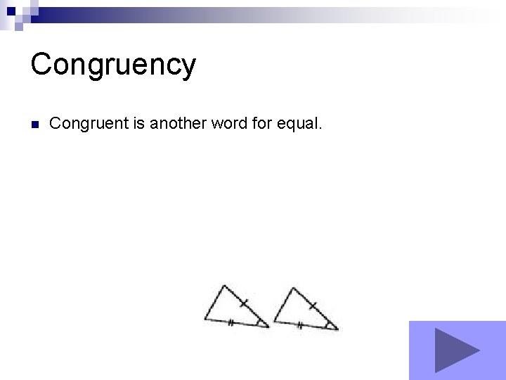 Congruency n Congruent is another word for equal. 