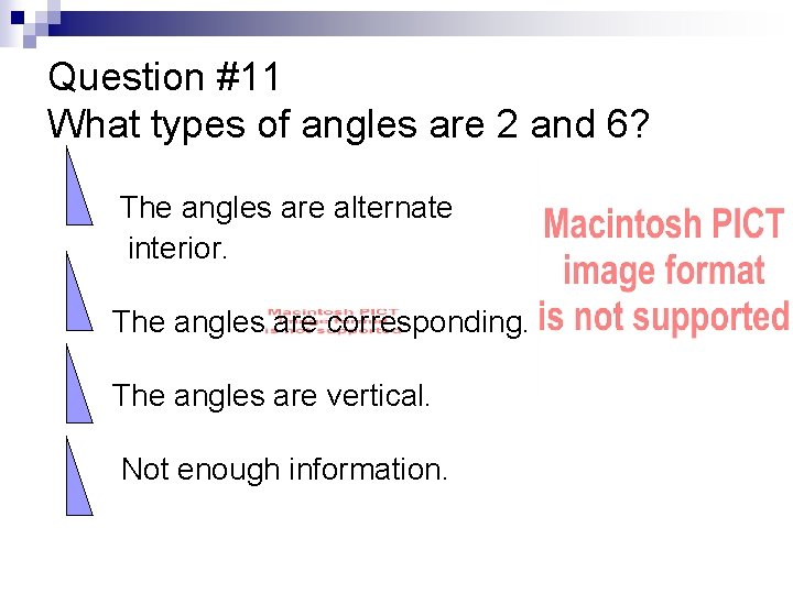 Question #11 What types of angles are 2 and 6? • The angles are
