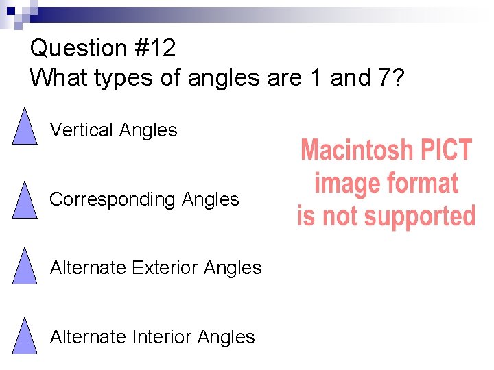 Question #12 What types of angles are 1 and 7? • Vertical Angles •