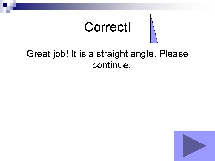 Correct! Great job! It is a straight angle. Please continue. 