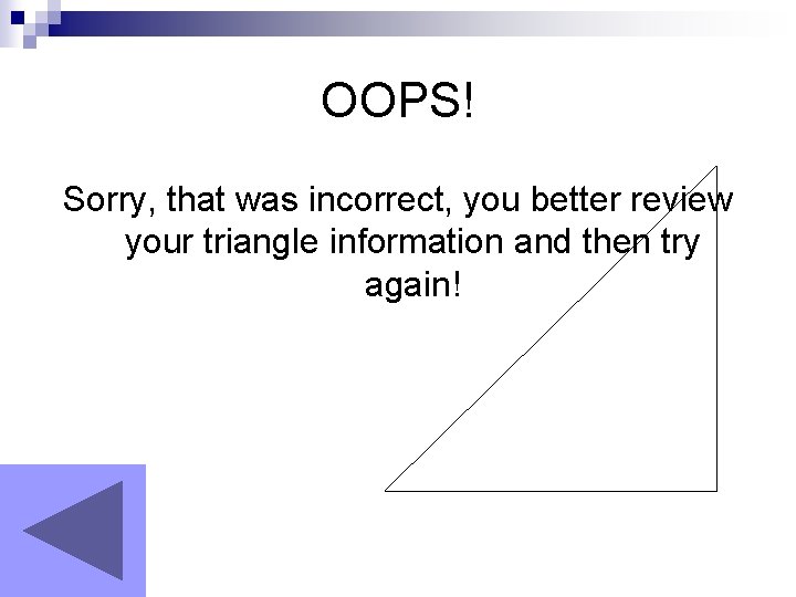 OOPS! Sorry, that was incorrect, you better review your triangle information and then try