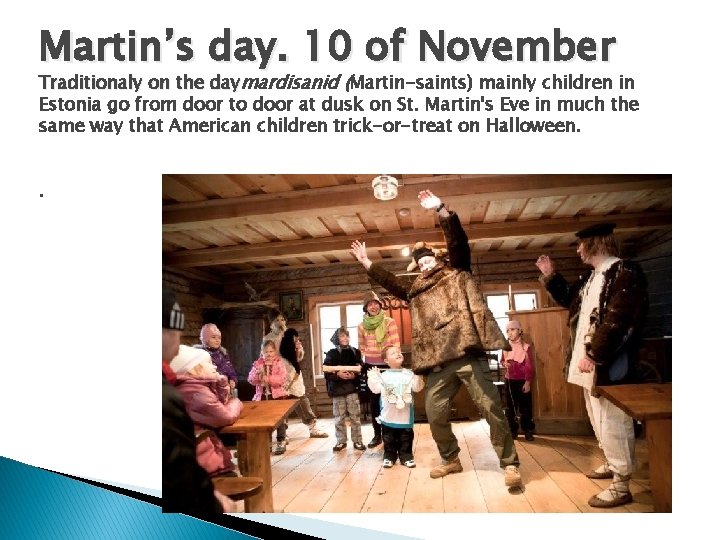 Martin’s day. 10 of November Traditionaly on the daymardisanid (Martin-saints) mainly children in Estonia