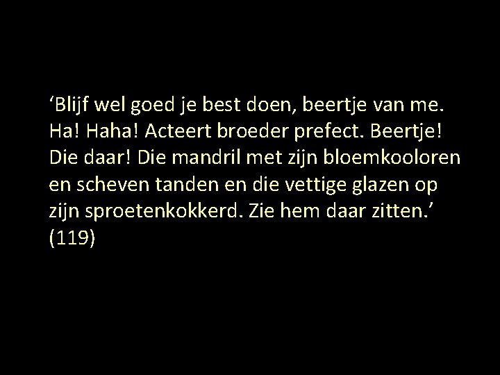 ‘Blijf wel goed je best doen, beertje van me. Ha! Haha! Acteert broeder prefect.