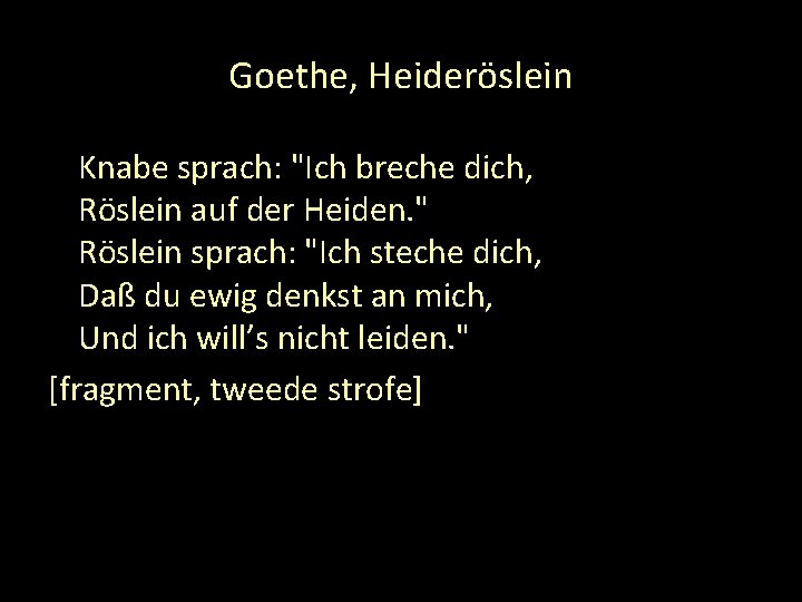 Goethe, Heideröslein Knabe sprach: "Ich breche dich, Röslein auf der Heiden. " Röslein sprach: