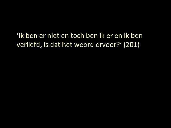 ‘Ik ben er niet en toch ben ik er en ik ben verliefd, is