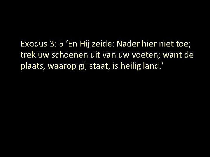 Exodus 3: 5 ‘En Hij zeide: Nader hier niet toe; trek uw schoenen uit