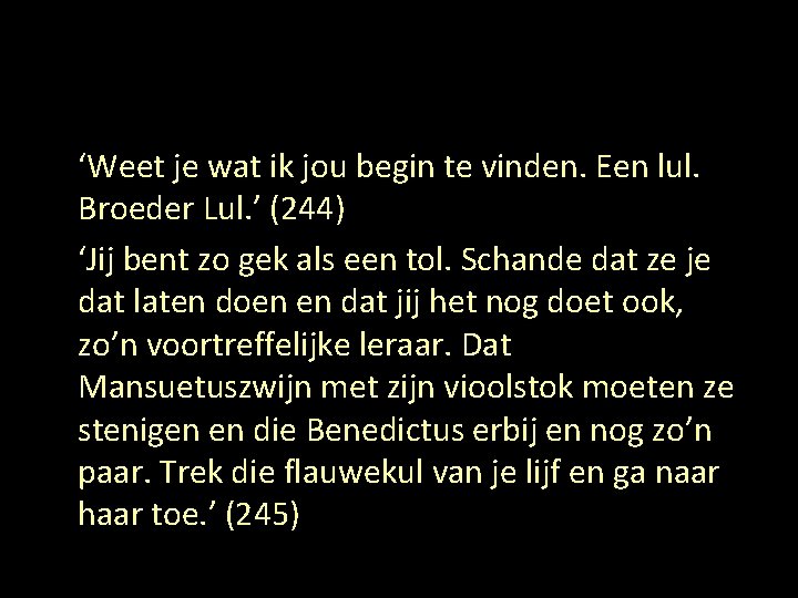 ‘Weet je wat ik jou begin te vinden. Een lul. Broeder Lul. ’ (244)