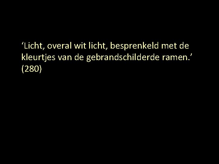 ‘Licht, overal wit licht, besprenkeld met de kleurtjes van de gebrandschilderde ramen. ’ (280)