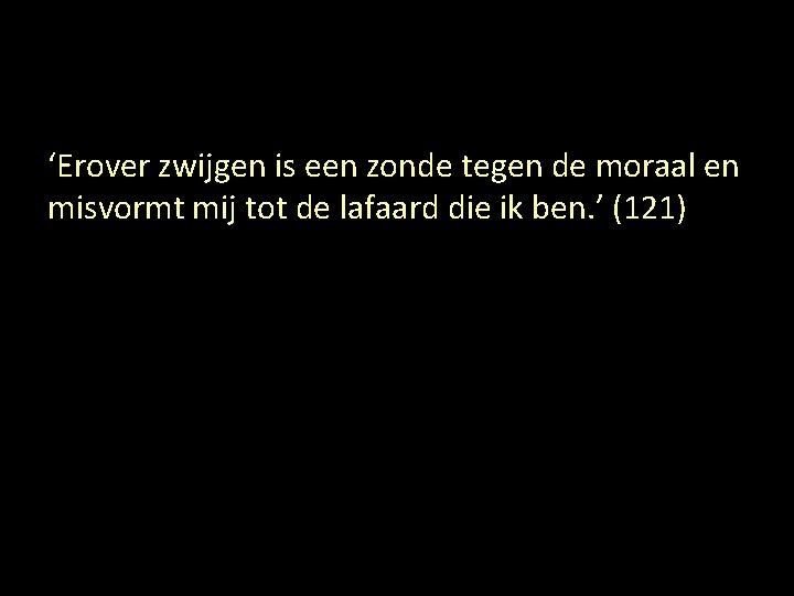 ‘Erover zwijgen is een zonde tegen de moraal en misvormt mij tot de lafaard