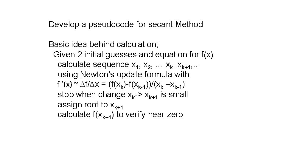 Develop a pseudocode for secant Method Basic idea behind calculation; Given 2 initial guesses