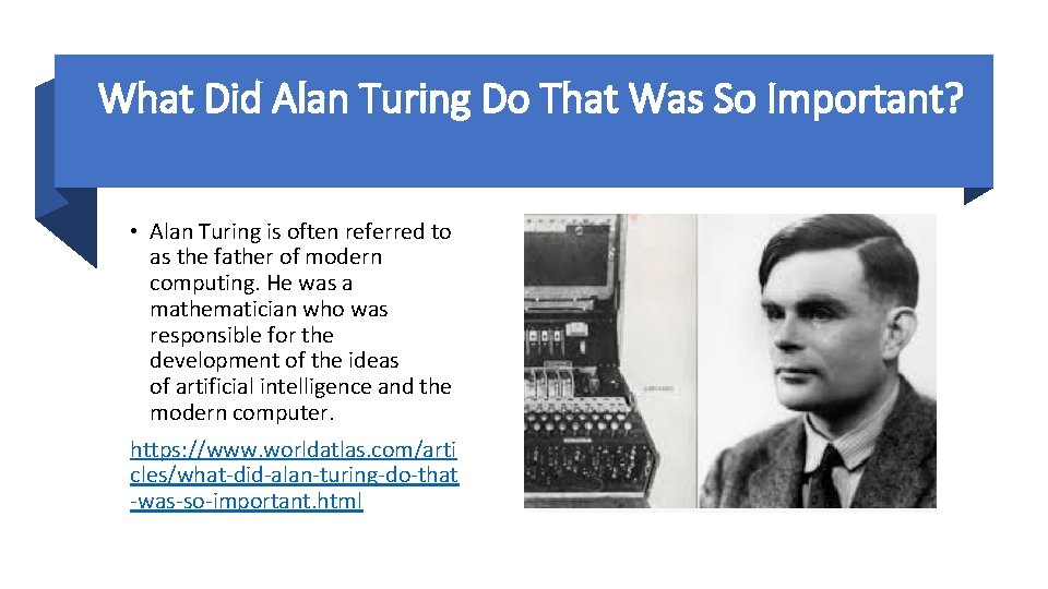 What Did Alan Turing Do That Was So Important? • Alan Turing is often