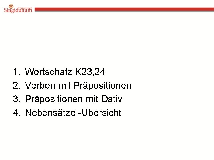 1. 2. 3. 4. Wortschatz K 23, 24 Verben mit Präpositionen mit Dativ Nebensätze