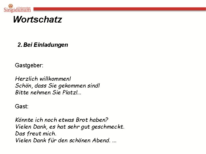 Wortschatz 2. Bei Einladungen Gastgeber: Herzlich willkommen! Schön, dass Sie gekommen sind! Bitte nehmen