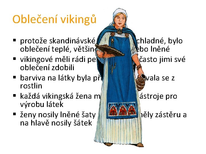 Oblečení vikingů § protože skandinávské podnebí je chladné, bylo oblečení teplé, většinou vlněné nebo