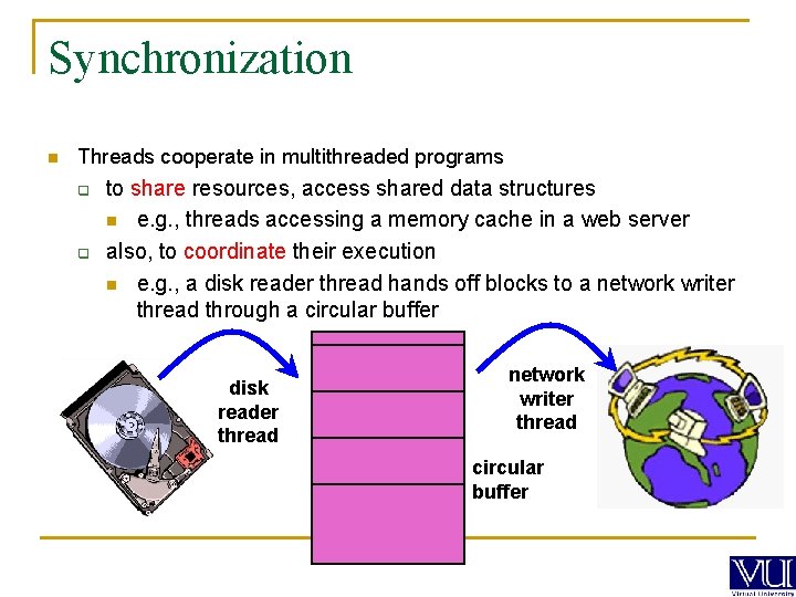 Synchronization n Threads cooperate in multithreaded programs q q to share resources, access shared