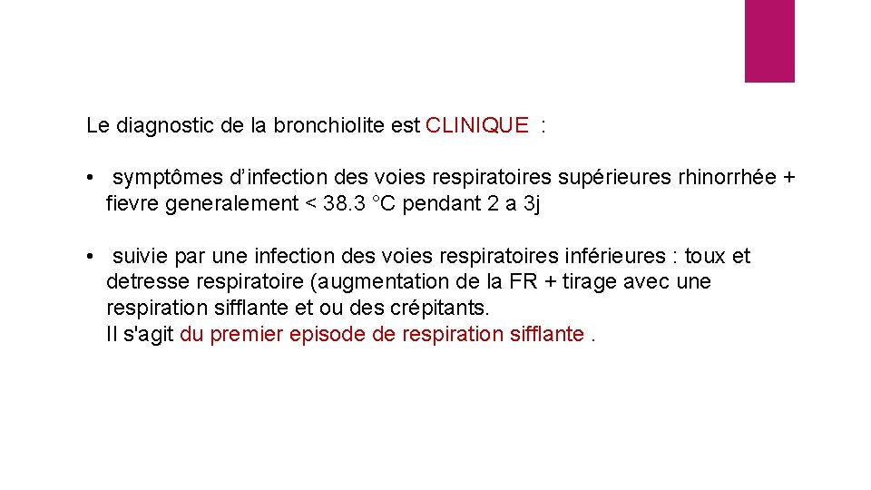 Le diagnostic de la bronchiolite est CLINIQUE : • symptômes d’infection des voies respiratoires
