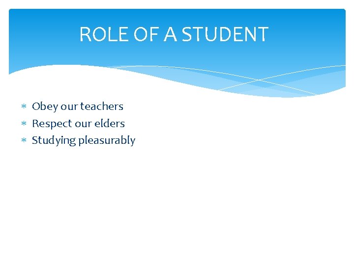 ROLE OF A STUDENT Obey our teachers Respect our elders Studying pleasurably 