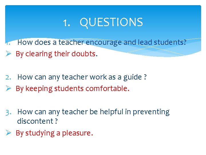 1. QUESTIONS 1. How does a teacher encourage and lead students? Ø By clearing